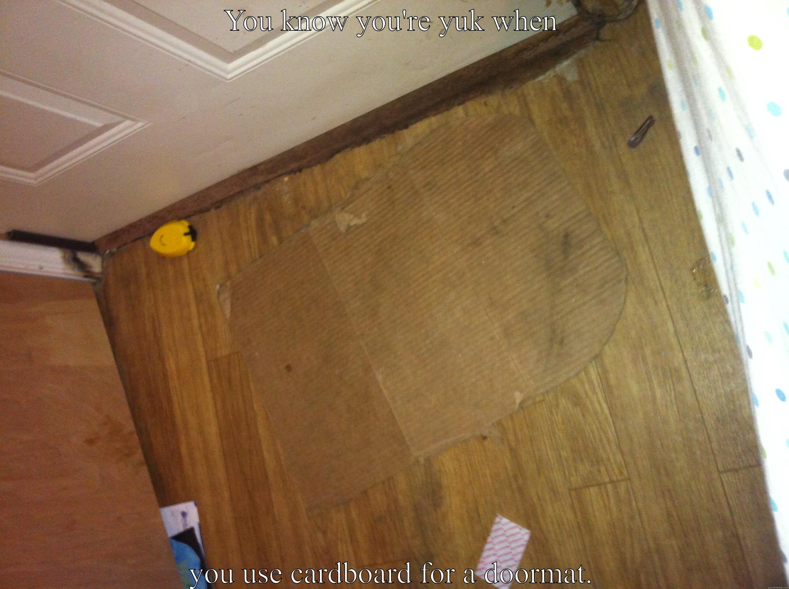 YOU KNOW YOU'RE YUK WHEN YOU USE CARDBOARD FOR A DOORMAT. Misc