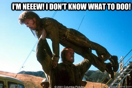 I'm neeew! I don't know what to doo!  Inexperienced Joe Dirt