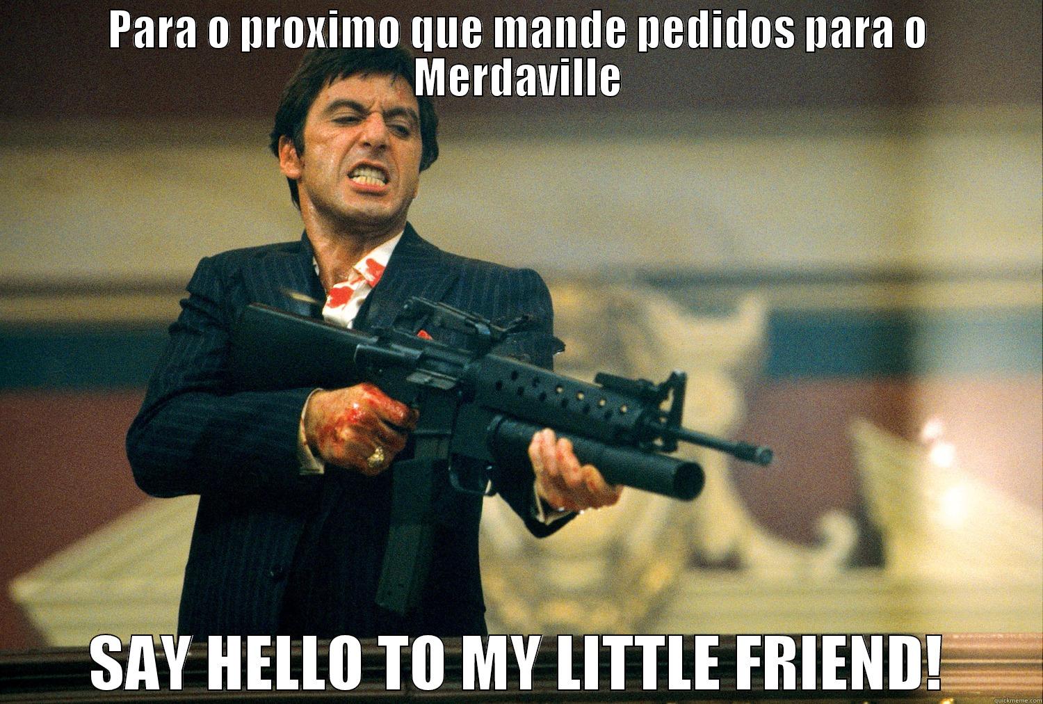 PARA O PROXIMO QUE MANDE PEDIDOS PARA O MERDAVILLE SAY HELLO TO MY LITTLE FRIEND! Misc