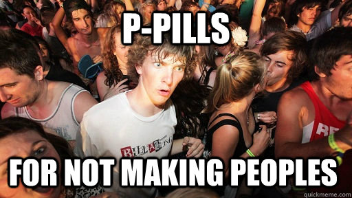 P-PILLS FOR NOT MAKING PEOPLES  Sudden Clarity Clarence