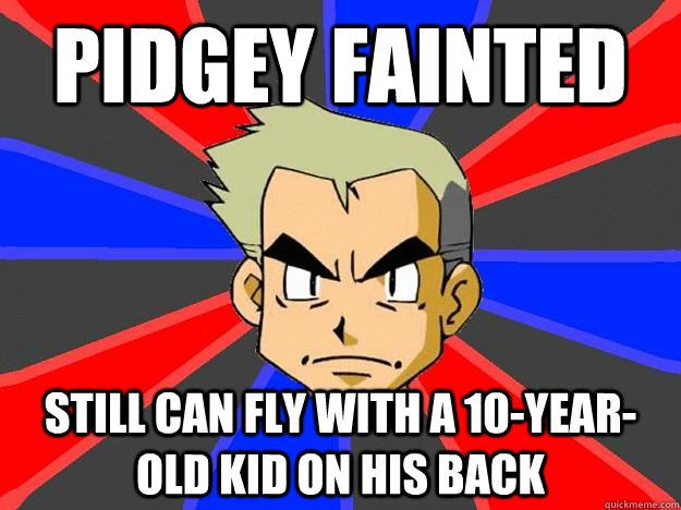 Pidgey fainted still can fly with a 10-year-old kid on his back - Pidgey fainted still can fly with a 10-year-old kid on his back  Professor Oak