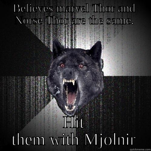 BELIEVES MARVEL THOR AND NORSE THOR ARE THE SAME. HIT THEM WITH MJOLNIR Insanity Wolf