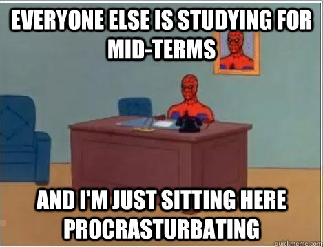 Everyone else is studying for mid-terms and i'm just sitting here procrasturbating  Spiderman Masturbating Desk