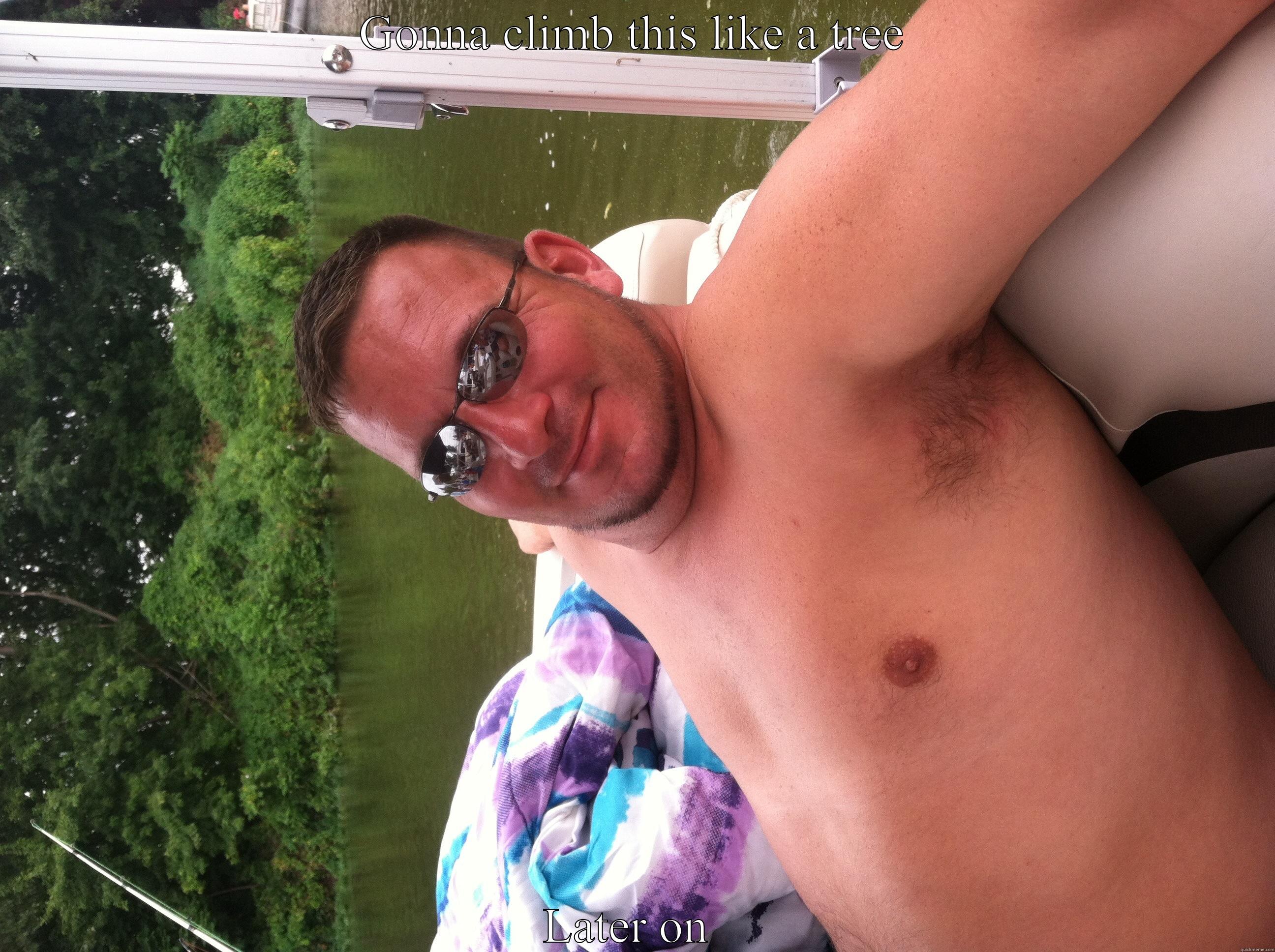 GONNA CLIMB THIS LIKE A TREE LATER ON  Misc