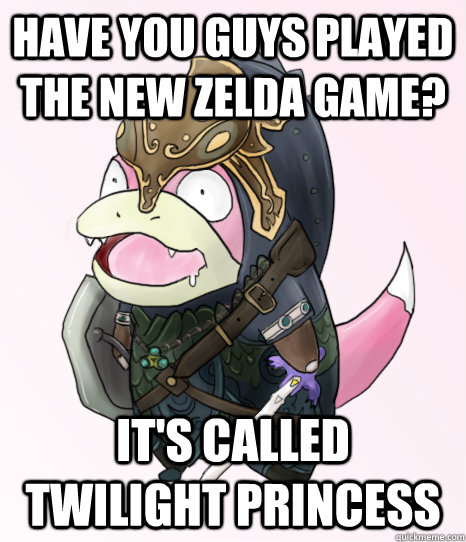 have you guys played the new Zelda game? It's called twilight princess - have you guys played the new Zelda game? It's called twilight princess  Zora Slowpoke