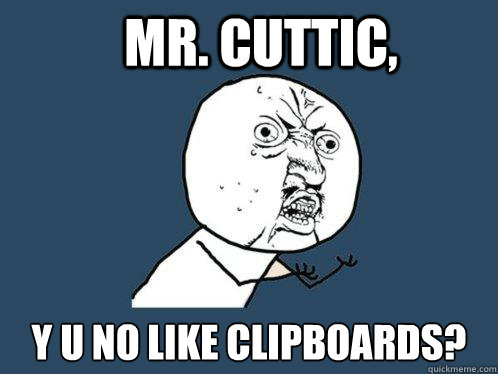 Mr. cuttic, y u no like clipboaRDS?  Y U No