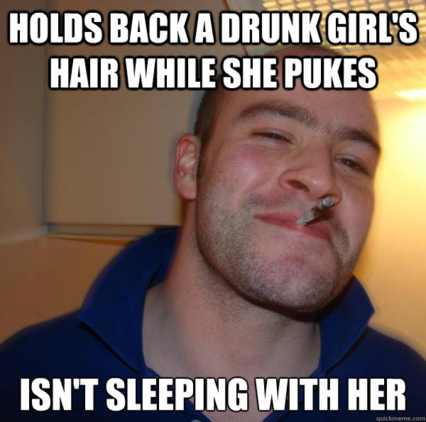 holds back a drunk girl's hair while she pukes isn't sleeping with her - holds back a drunk girl's hair while she pukes isn't sleeping with her  Misc