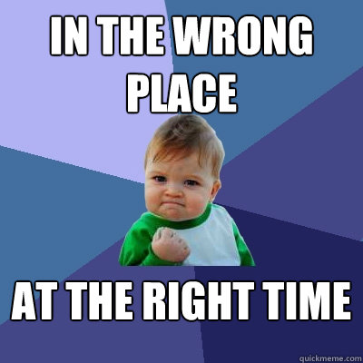 In the wrong place At the right time  Success Kid
