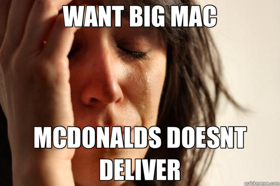 WANT BIG MAC MCDONALDS DOESNT DELIVER  First World Problems