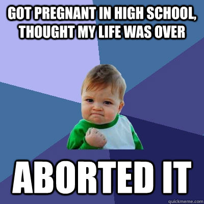 Got pregnant in high school, thought my life was over aborted it  Success Kid