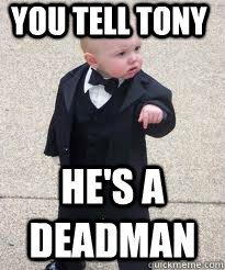 YOU TELL TONY HE'S A DEADMAN  