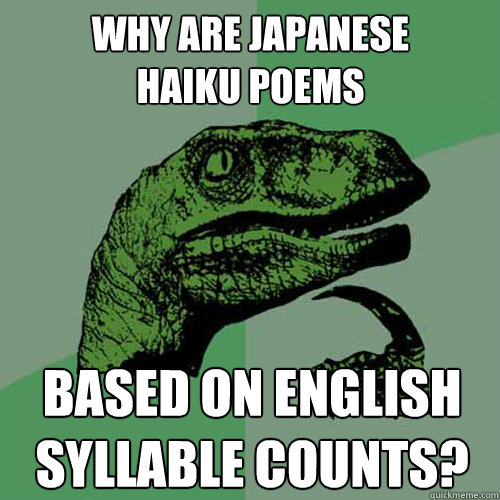 Why are Japanese 
Haiku poems Based on English Syllable counts?
 - Why are Japanese 
Haiku poems Based on English Syllable counts?
  Philosoraptor