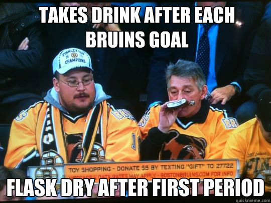 takes drink after each Bruins goal Flask dry after first period  