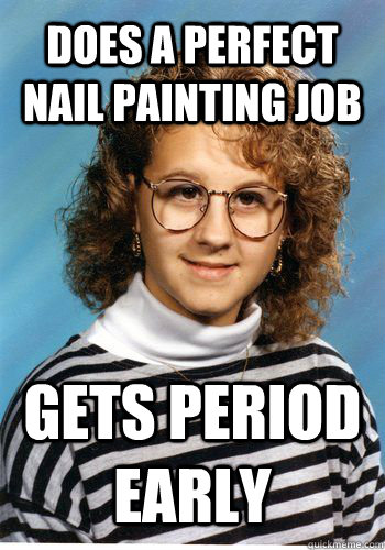 does a perfect nail painting job gets period early  Bad Luck Brenda