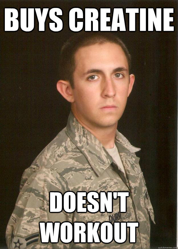 Buys Creatine Doesn't Workout  Tech School Airman