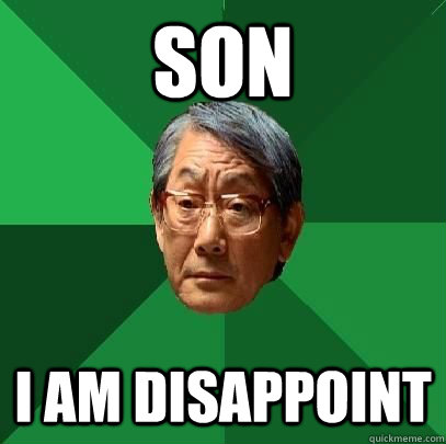 son I am disappoint - son I am disappoint  ASIAN FATHER