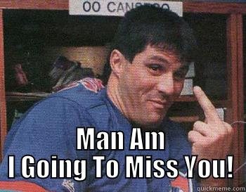  MAN AM I GOING TO MISS YOU! Misc