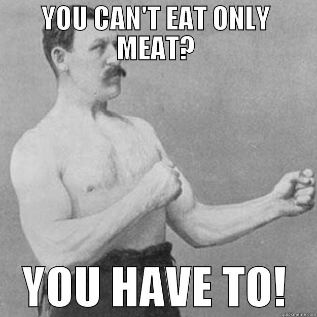 YOU CAN'T EAT ONLY MEAT? YOU HAVE TO! overly manly man