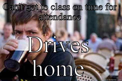 CAN'T GET TO CLASS ON TIME FOR ATTENDANCE DRIVES HOME Lazy College Senior