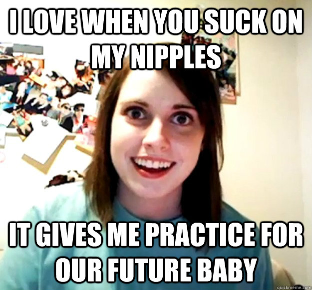 I love when you suck on my nipples it gives me practice for our future baby - I love when you suck on my nipples it gives me practice for our future baby  Misc