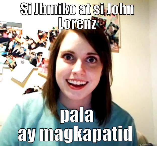 SI JBMIKO AT SI JOHN LORENZ PALA AY MAGKAPATID  Overly Attached Girlfriend