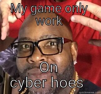 MY GAME ONLY WORK ON CYBER HOES  Misc