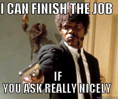 I CAN FINISH THE JOB   IF YOU ASK REALLY NICELY  Misc