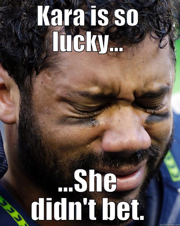 KARA IS SO LUCKY... ...SHE DIDN'T BET. Misc
