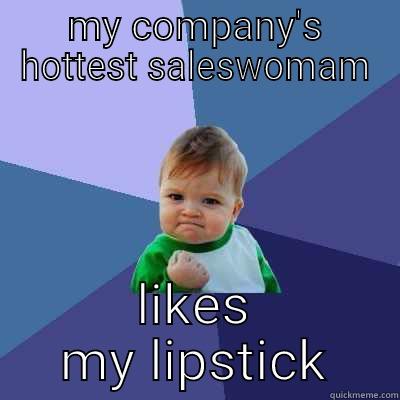 MY COMPANY'S HOTTEST SALESWOMAM LIKES MY LIPSTICK Success Kid