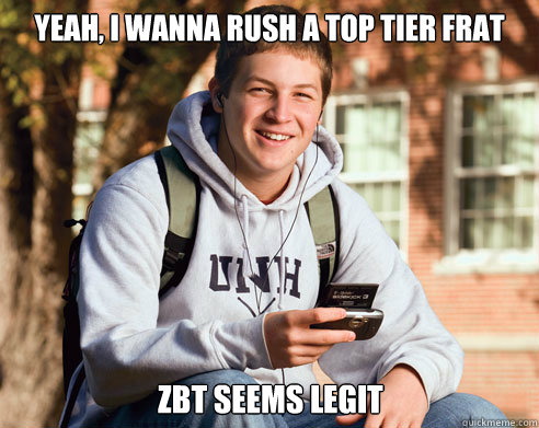 Yeah, I wanna rush a top tier frat zbt seems legit  College Freshman