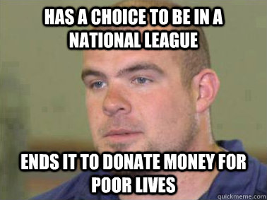 Has a choice to be in a National league Ends it to donate money for poor lives  