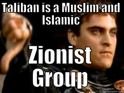 TALIBAN IS A MUSLIM AND ISLAMIC ZIONIST GROUP Downvoting Roman