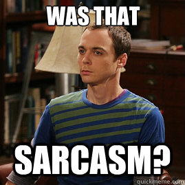 was that sarcasm? - was that sarcasm?  Not So Smart Sheldon