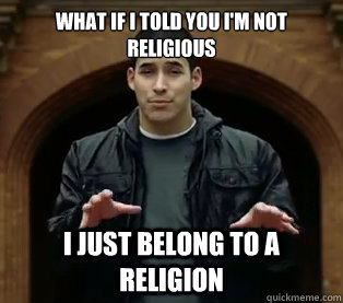 What if I told you I'm not religious I just belong to a religion  Scumbag Jefferson Bethke