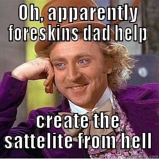 OH, APPARENTLY FORESKINS DAD HELP CREATE THE SATTELITE FROM HELL Condescending Wonka