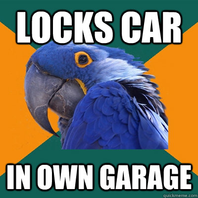 locks car in own garage  Paranoid Parrot