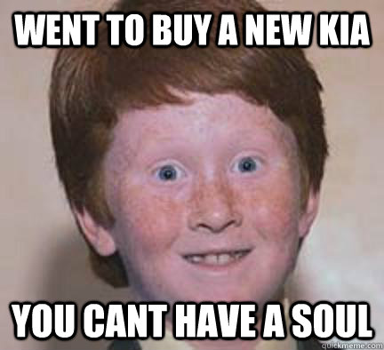 Went to buy a new Kia you cant have a Soul  Over Confident Ginger