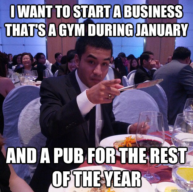 I want to start a business that's a gym during January And a pub for the rest of the year  Successful immigrant businessman