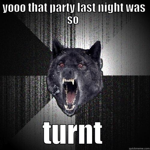 YOOO THAT PARTY LAST NIGHT WAS SO  TURNT Insanity Wolf