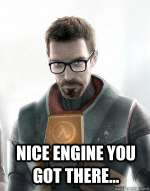 Nice engine you got there...   Scumbag Gordon Freeman