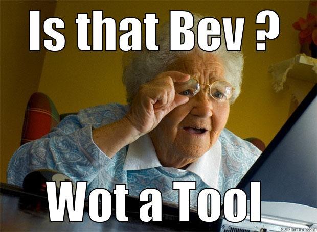 IS THAT BEV ? WOT A TOOL Grandma finds the Internet