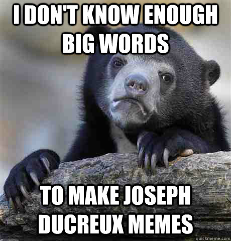 I don't know enough big words To make Joseph Ducreux memes  Confession Bear