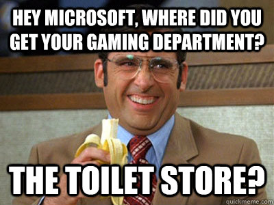 hey microsoft, where did you get your gaming department? The toilet Store?  Toilet store meme