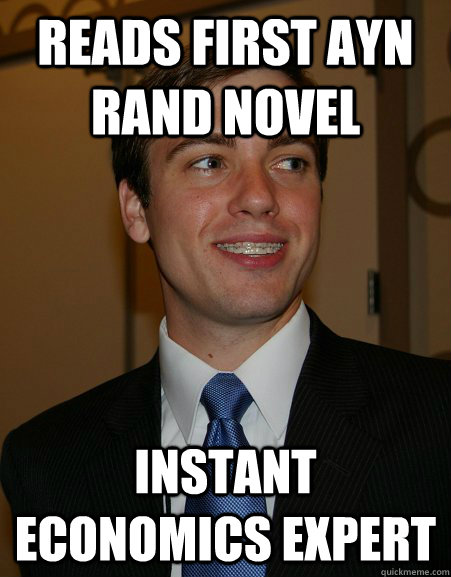 Reads first Ayn Rand novel Instant economics expert  College Republican