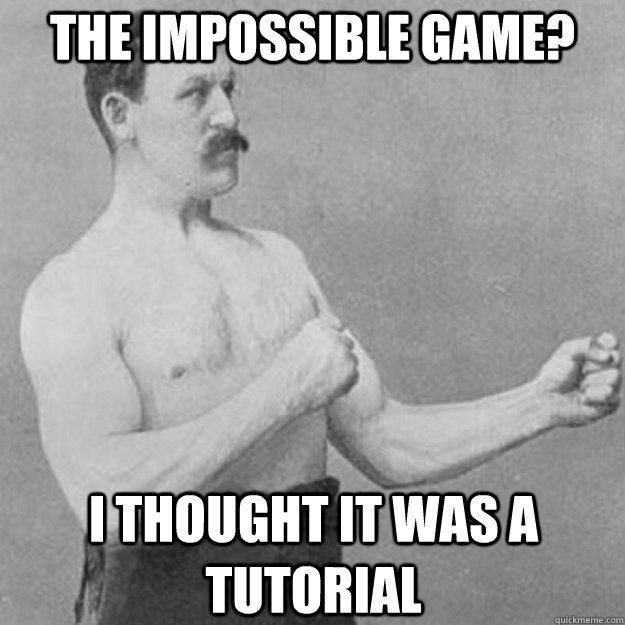 The Impossible game? I thought it was a tutorial - The Impossible game? I thought it was a tutorial  Misc