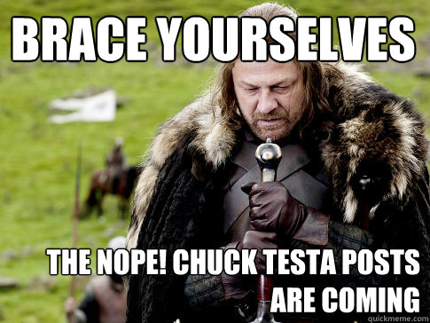 Brace yourselves The NOPE! Chuck Testa posts are coming - Brace yourselves The NOPE! Chuck Testa posts are coming  Eddard Stark