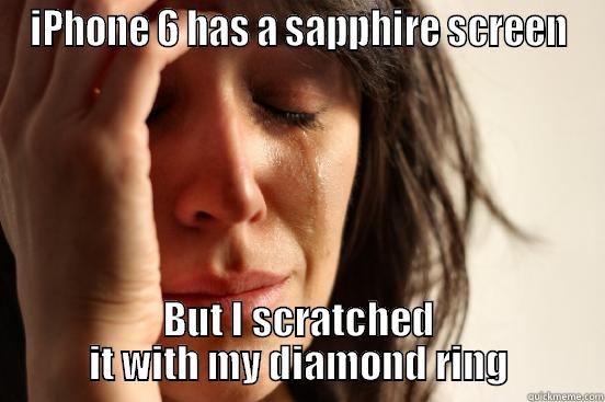 IPHONE 6 HAS A SAPPHIRE SCREEN BUT I SCRATCHED IT WITH MY DIAMOND RING First World Problems