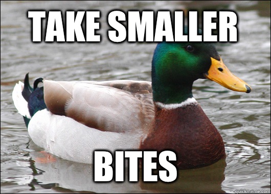 Take smaller  Bites   Actual Advice Mallard
