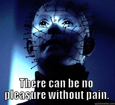  THERE CAN BE NO PLEASURE WITHOUT PAIN. Misc