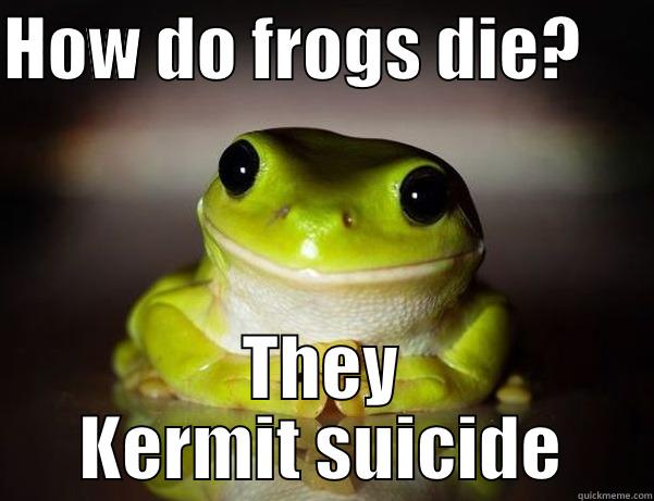 frog pun - HOW DO FROGS DIE?      THEY KERMIT SUICIDE Fascinated Frog